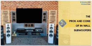 The Pros and Cons of In-Wall Subwoofers - Comparing to Traditional Subs